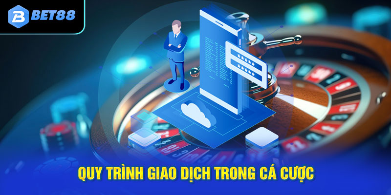 Quy trình giao dịch trong cá cược