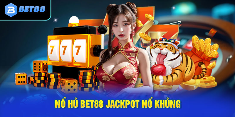 nổ hủ bet88 jackpot nổ khủng
